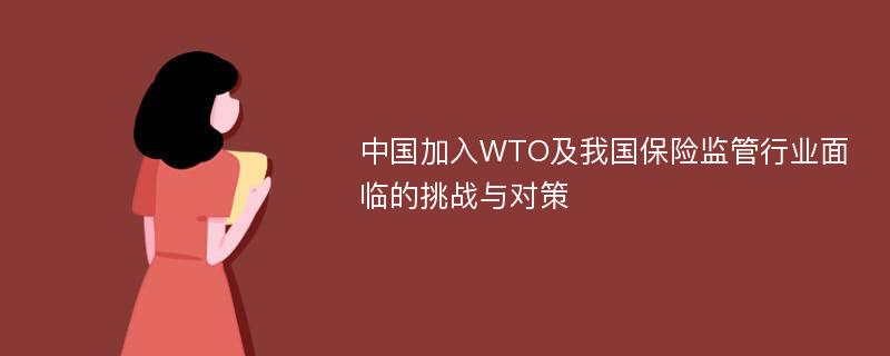 中国加入WTO及我国保险监管行业面临的挑战与对策