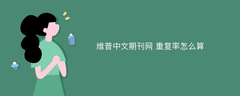 维普中文期刊网 重复率怎么算