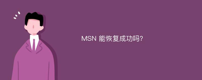 MSN 能恢复成功吗？
